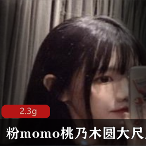 某推13万粉momo桃乃木圆有尺度第二套【4v2.3g百度云】